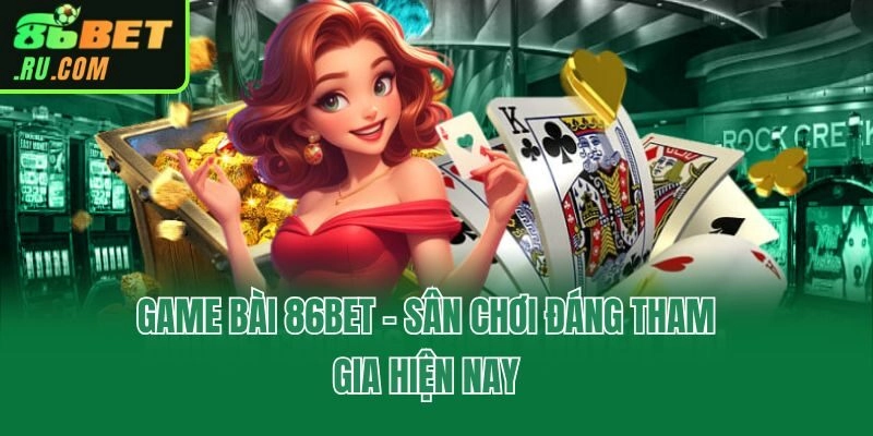 Game Bài 86bet - Game Cá Cược Đổi Thưởng Thế Hệ Mới