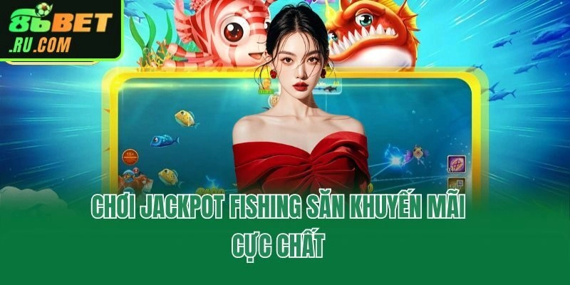 Jackpot Fishing - Giới Thiệu Game Săn Ngư Săn Thưởng Cực Đã